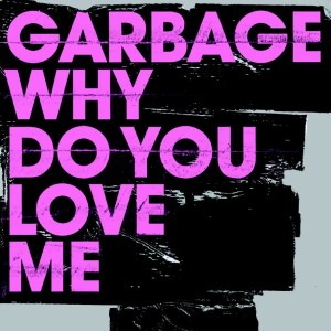 \"garbage-why-do-you-love-me-single-cover\"